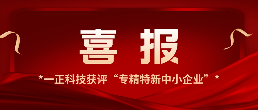 喜訊！深圳市一正科技獲評“專(zhuān)精特新中小企業(yè)”
